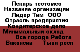 Пекарь-тестомес › Название организации ­ Лидер Тим, ООО › Отрасль предприятия ­ Кондитерское дело › Минимальный оклад ­ 25 000 - Все города Работа » Вакансии   . Тыва респ.